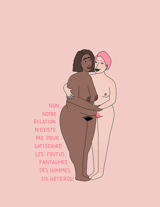 Notre relation n'existe pas pour satisfaire les fantasmes des hommes cishétéros - Impression A4